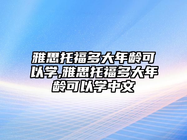 雅思托福多大年齡可以學(xué),雅思托福多大年齡可以學(xué)中文
